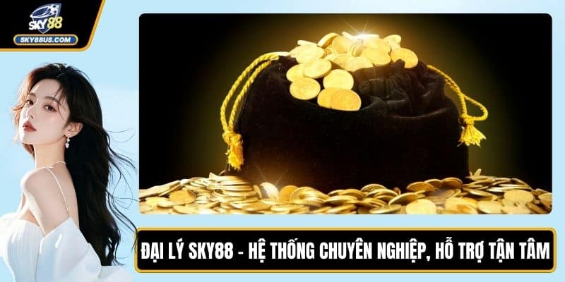 Đại Lý SKY88 - Hệ Thống Chuyên Nghiệp, Hỗ Trợ Tận Tâm