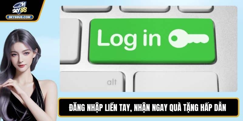 Đăng Nhập Liền Tay, Nhận Ngay Quà Tặng Hấp Dẫn Từ SKY88