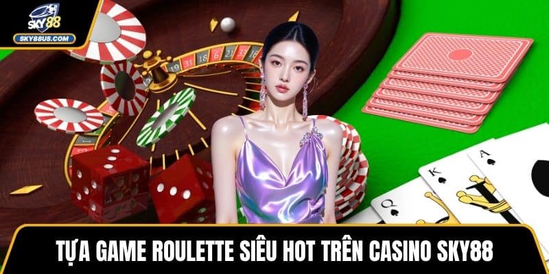 Tựa game Roulette siêu hot trên casino SKY88
